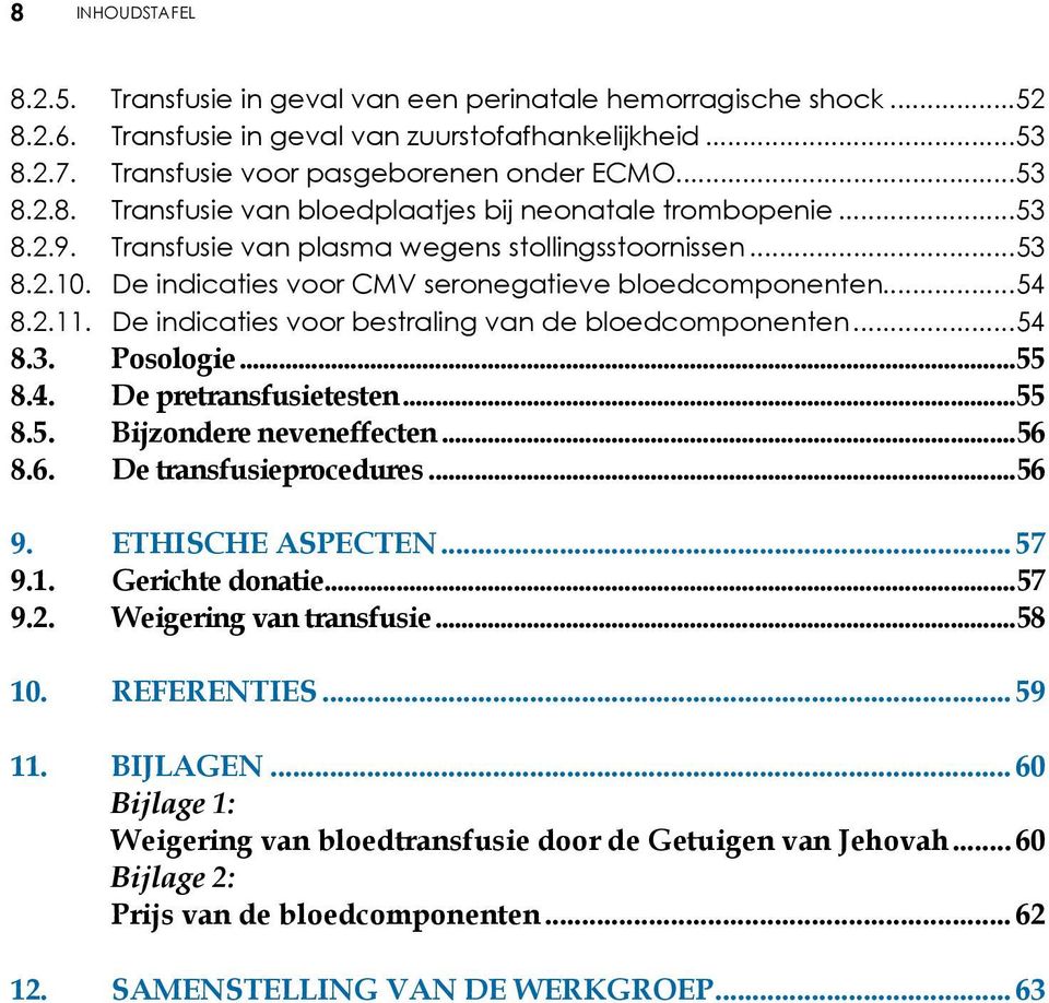 ..54 8.3. Posologie...55 8.4. De pretransfusietesten...55 8.5. Bijzondere neveneffecten...56 8.6. De transfusieprocedures...56 9. ETHISCHE ASPECTEN... 57 9.1. Gerichte donatie...57 9.2.