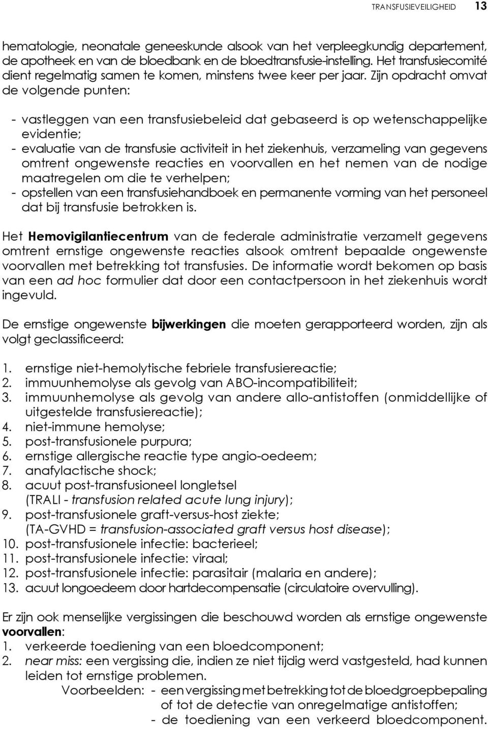 Zijn opdracht omvat de volgende punten: - vastleggen van een transfusiebeleid dat gebaseerd is op wetenschappelijke evidentie; - evaluatie van de transfusie activiteit in het ziekenhuis, verzameling