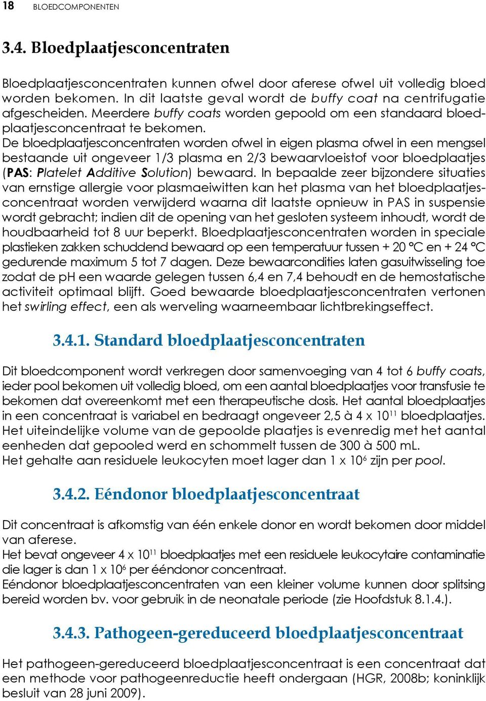 De bloedplaatjesconcentraten worden ofwel in eigen plasma ofwel in een mengsel bestaande uit ongeveer 1/3 plasma en 2/3 bewaarvloeistof voor bloedplaatjes (PAS: Platelet Additive Solution) bewaard.