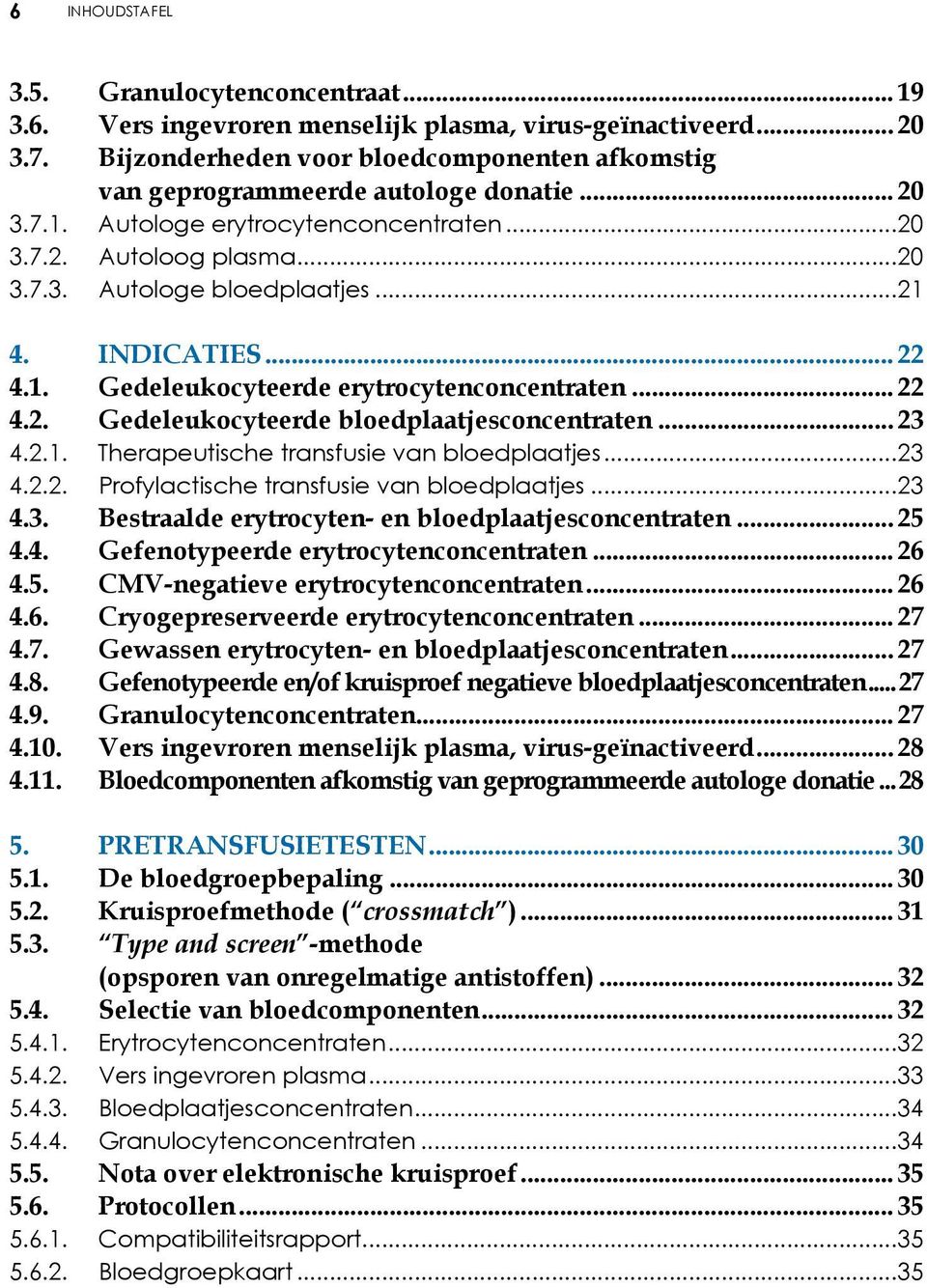 indicaties... 22 4.1. Gedeleukocyteerde erytrocytenconcentraten... 22 4.2. Gedeleukocyteerde bloedplaatjesconcentraten... 23 4.2.1. Therapeutische transfusie van bloedplaatjes...23 4.2.2. Profylactische transfusie van bloedplaatjes.