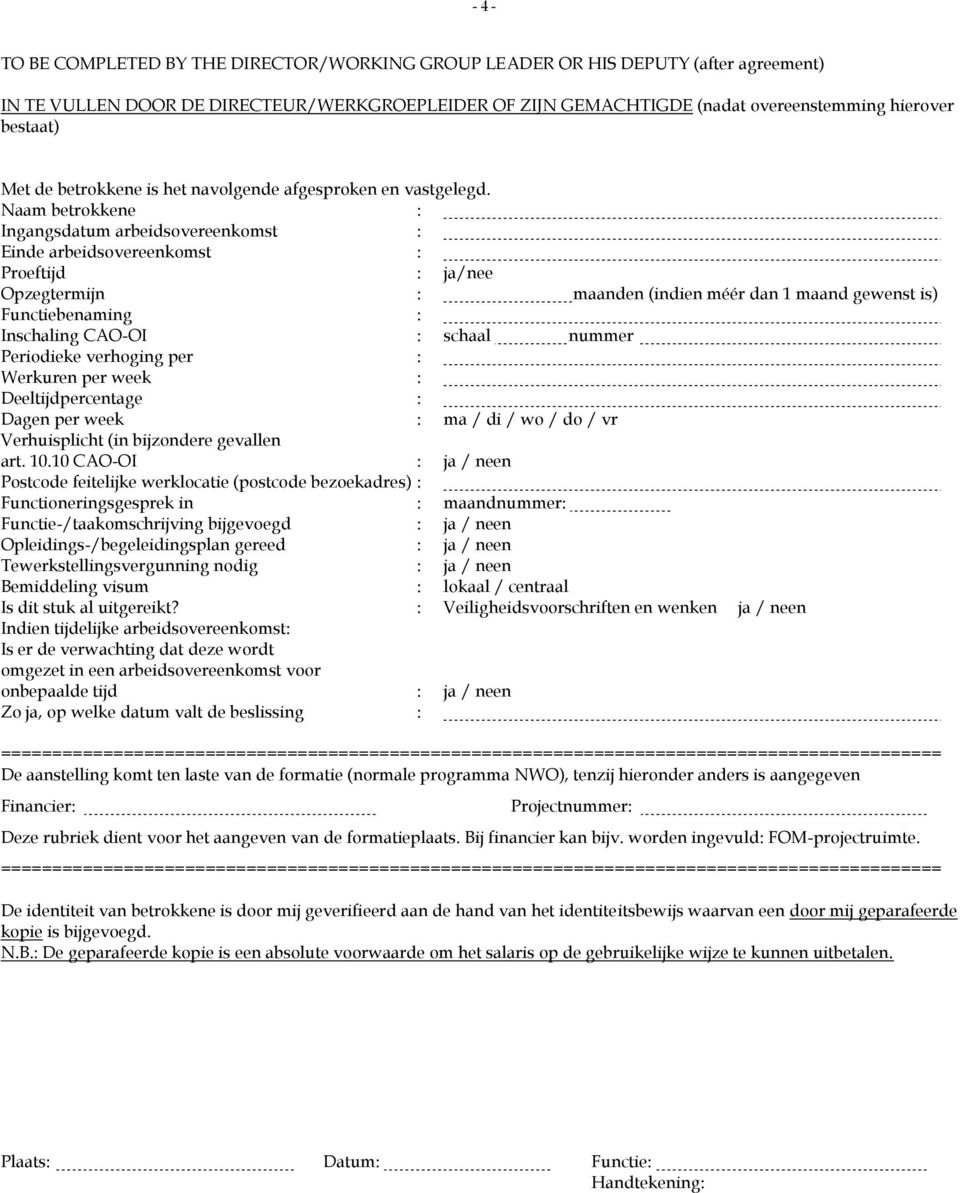 Naam betrokkene : Ingangsdatum arbeidsovereenkomst : Einde arbeidsovereenkomst : Proeftijd : ja/nee Opzegtermijn : maanden (indien méér dan 1 maand gewenst is) Functiebenaming : Inschaling CAO-OI :