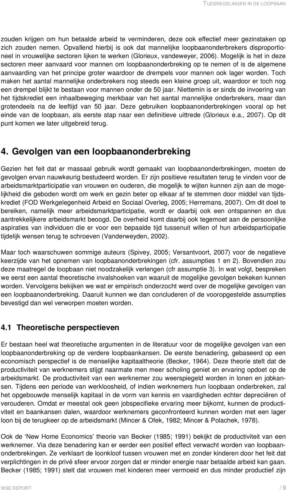 Mogelijk is het in deze sectoren meer aanvaard voor mannen om loopbaanonderbreking op te nemen of is de algemene aanvaarding van het principe groter waardoor de drempels voor mannen ook lager worden.