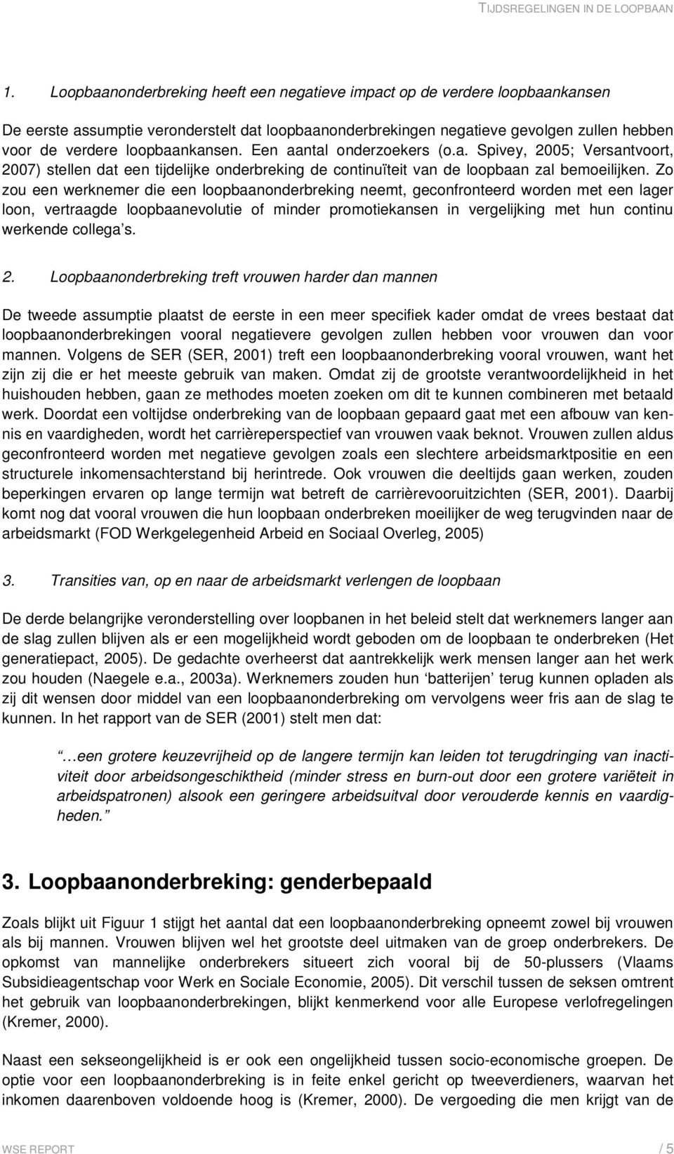 Zo zou een werknemer die een loopbaanonderbreking neemt, geconfronteerd worden met een lager loon, vertraagde loopbaanevolutie of minder promotiekansen in vergelijking met hun continu werkende