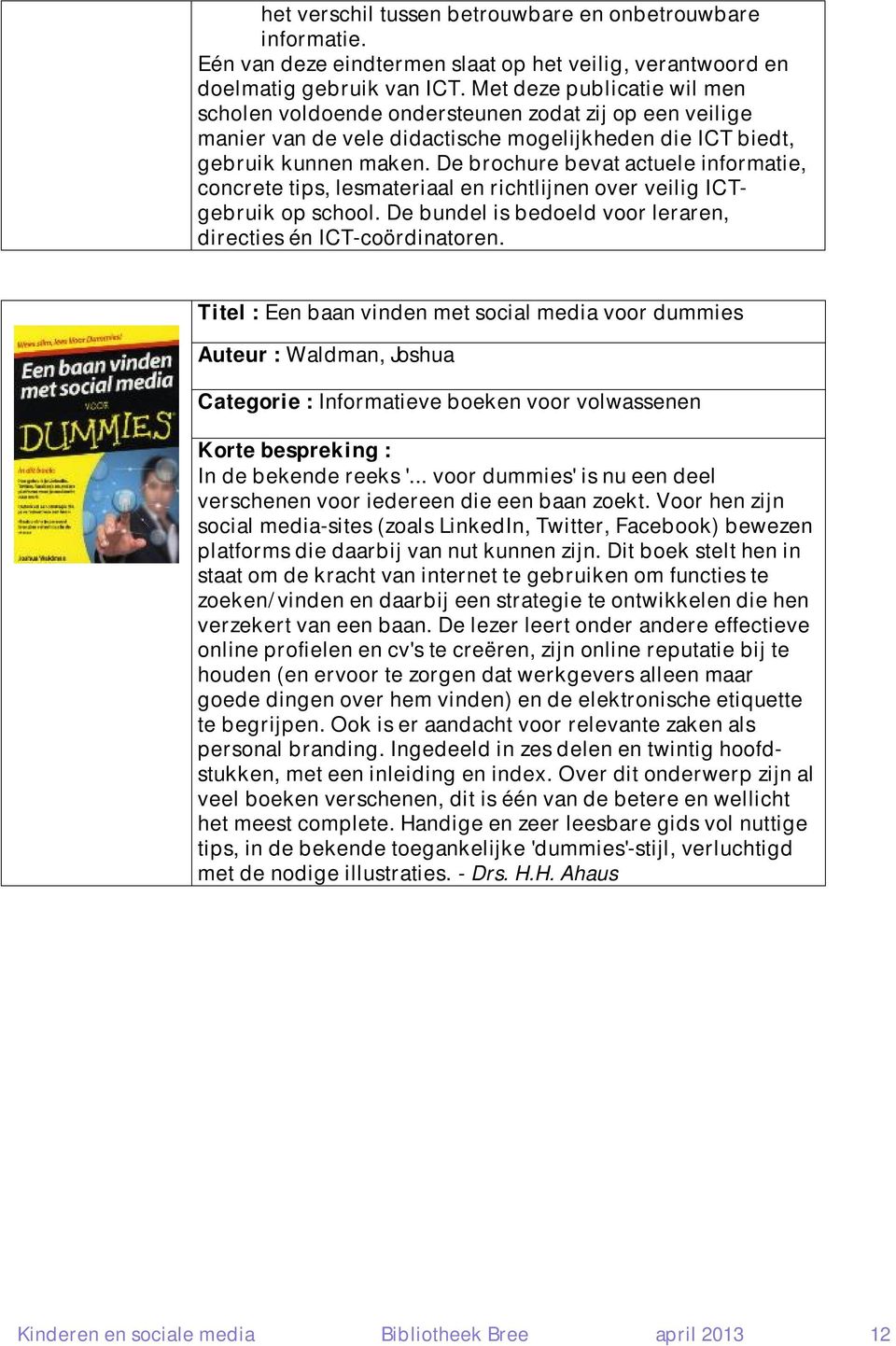 De brochure bevat actuele informatie, concrete tips, lesmateriaal en richtlijnen over veilig ICTgebruik op school. De bundel is bedoeld voor leraren, directies én ICT-coördinatoren.