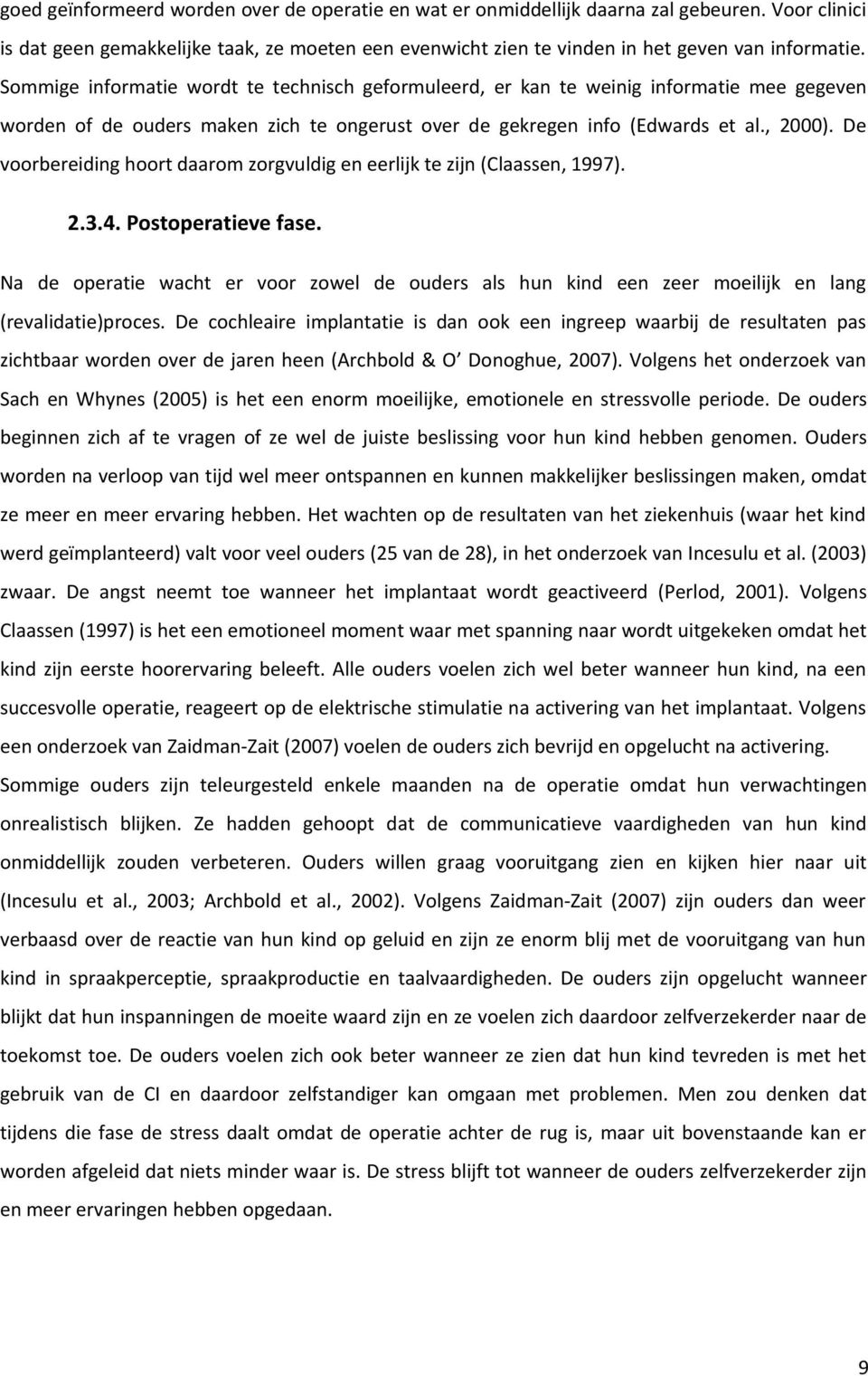 De voorbereiding hoort daarom zorgvuldig en eerlijk te zijn (Claassen, 1997). 2.3.4. Postoperatieve fase.