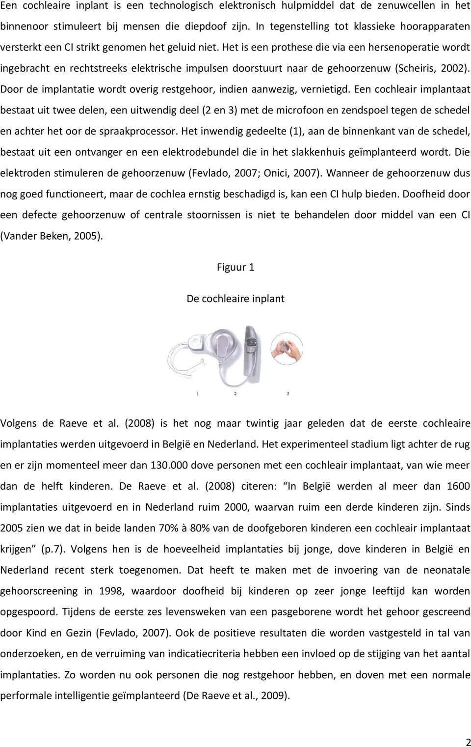 Het is een prothese die via een hersenoperatie wordt ingebracht en rechtstreeks elektrische impulsen doorstuurt naar de gehoorzenuw (Scheiris, 2002).