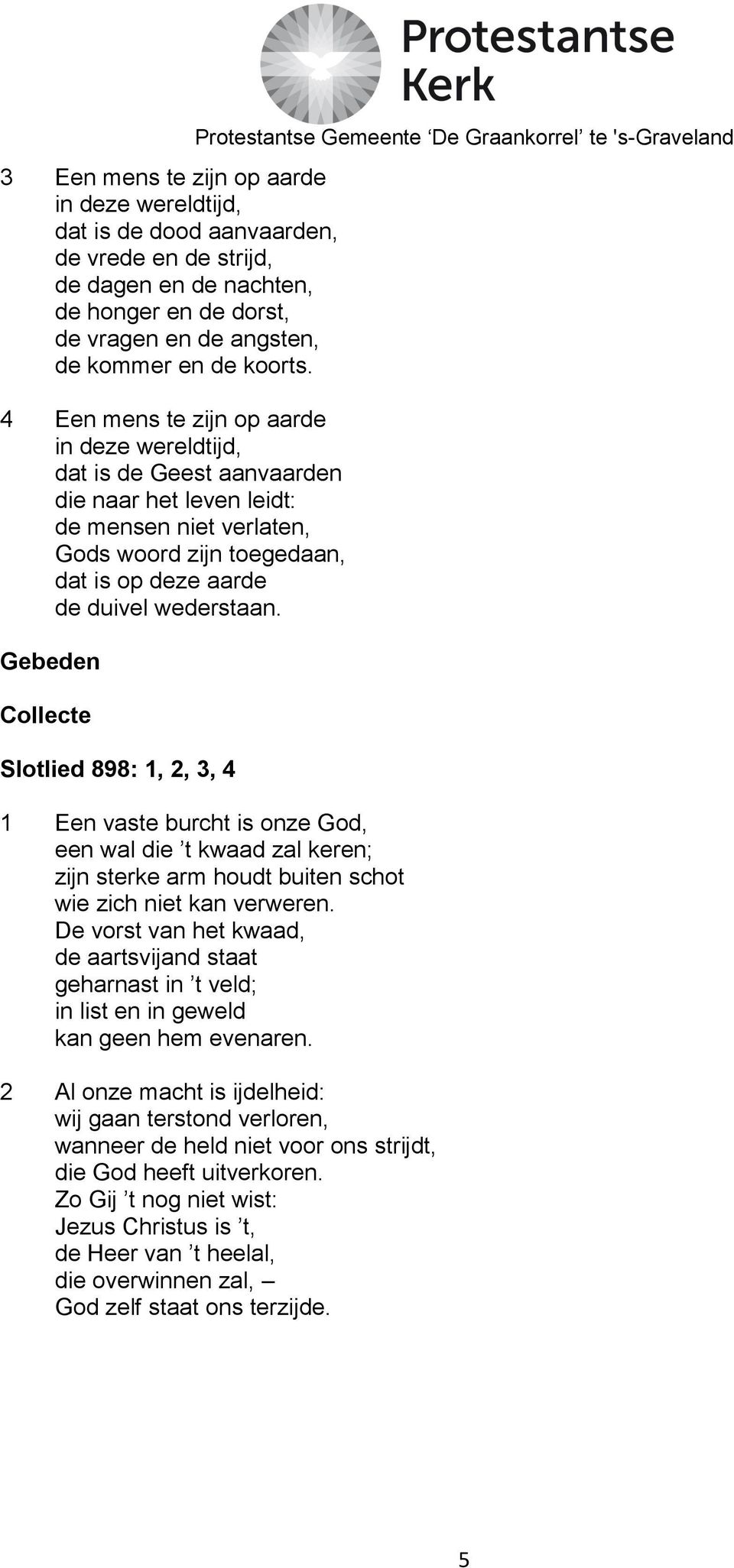 Gebeden Collecte Slotlied 898: 1, 2, 3, 4 1 Een vaste burcht is onze God, een wal die t kwaad zal keren; zijn sterke arm houdt buiten schot wie zich niet kan verweren.