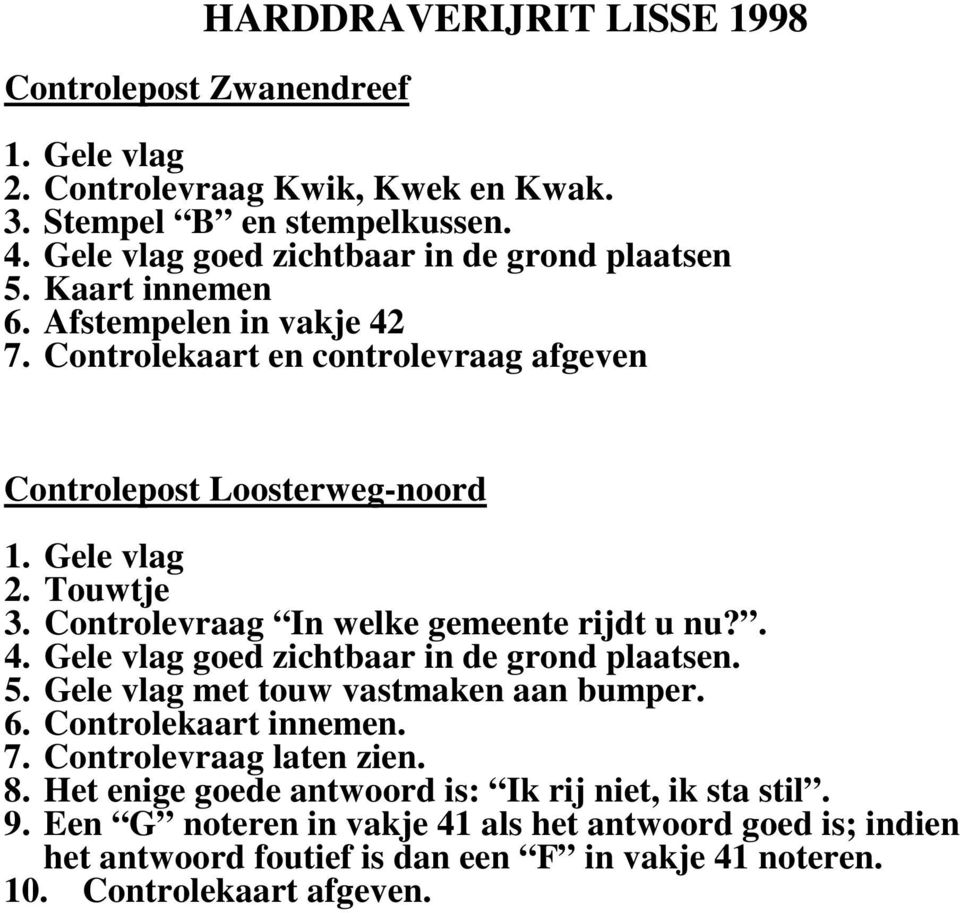 5. Gele vlag met touw vastmaken aan bumper. 6. Controlekaart innemen. 7. Controlevraag laten zien. 8. Het enige goede antwoord is: Ik rij niet, ik sta stil. 9.