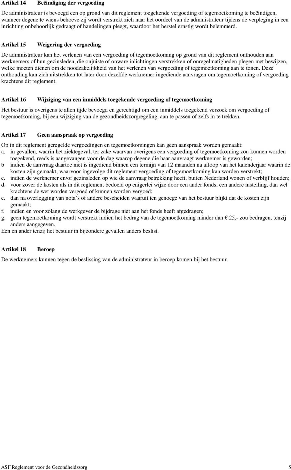 Artikel 15 Weigering der vergoeding De administrateur kan het verlenen van een vergoeding of tegemoetkoming op grond van dit reglement onthouden aan werknemers of hun gezinsleden, die onjuiste of