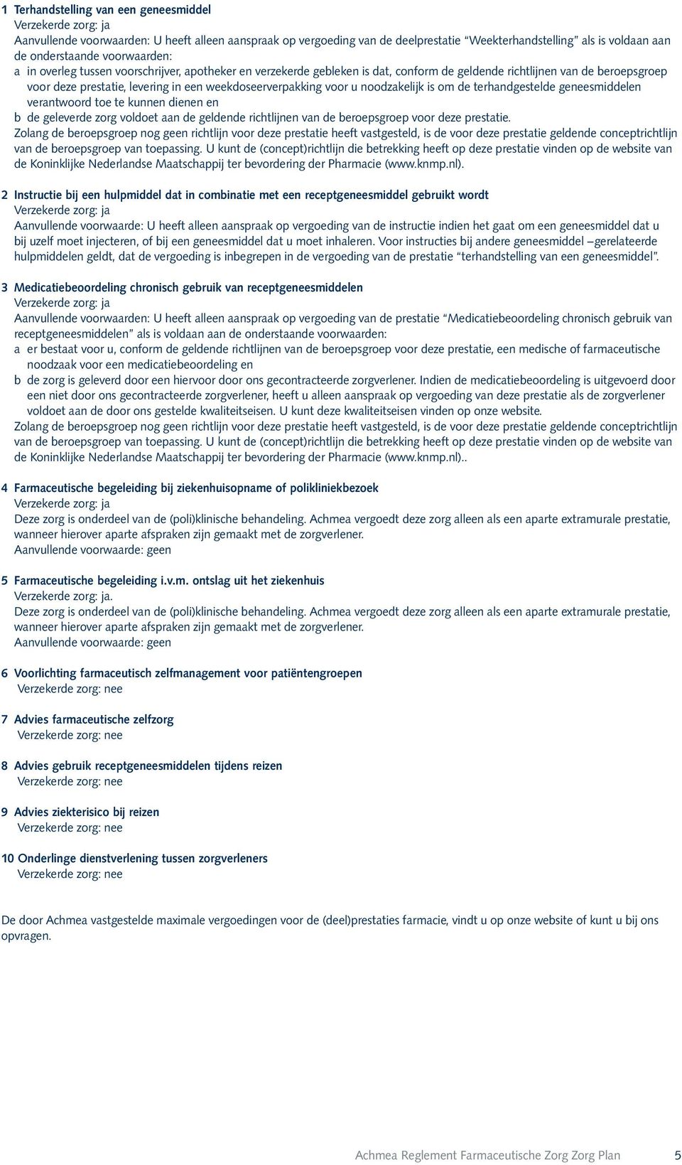 voor u noodzakelijk is om de terhandgestelde geneesmiddelen verantwoord toe te kunnen dienen en b de geleverde zorg voldoet aan de geldende richtlijnen van de beroepsgroep voor deze prestatie.