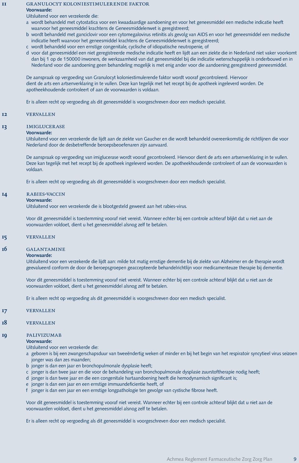 medische indicatie heeft waarvoor het geneesmiddel krachtens de Geneesmiddelenwet is geregistreerd; c wordt behandeld voor een ernstige congenitale, cyclische of idiopatische neutropenie, of d voor