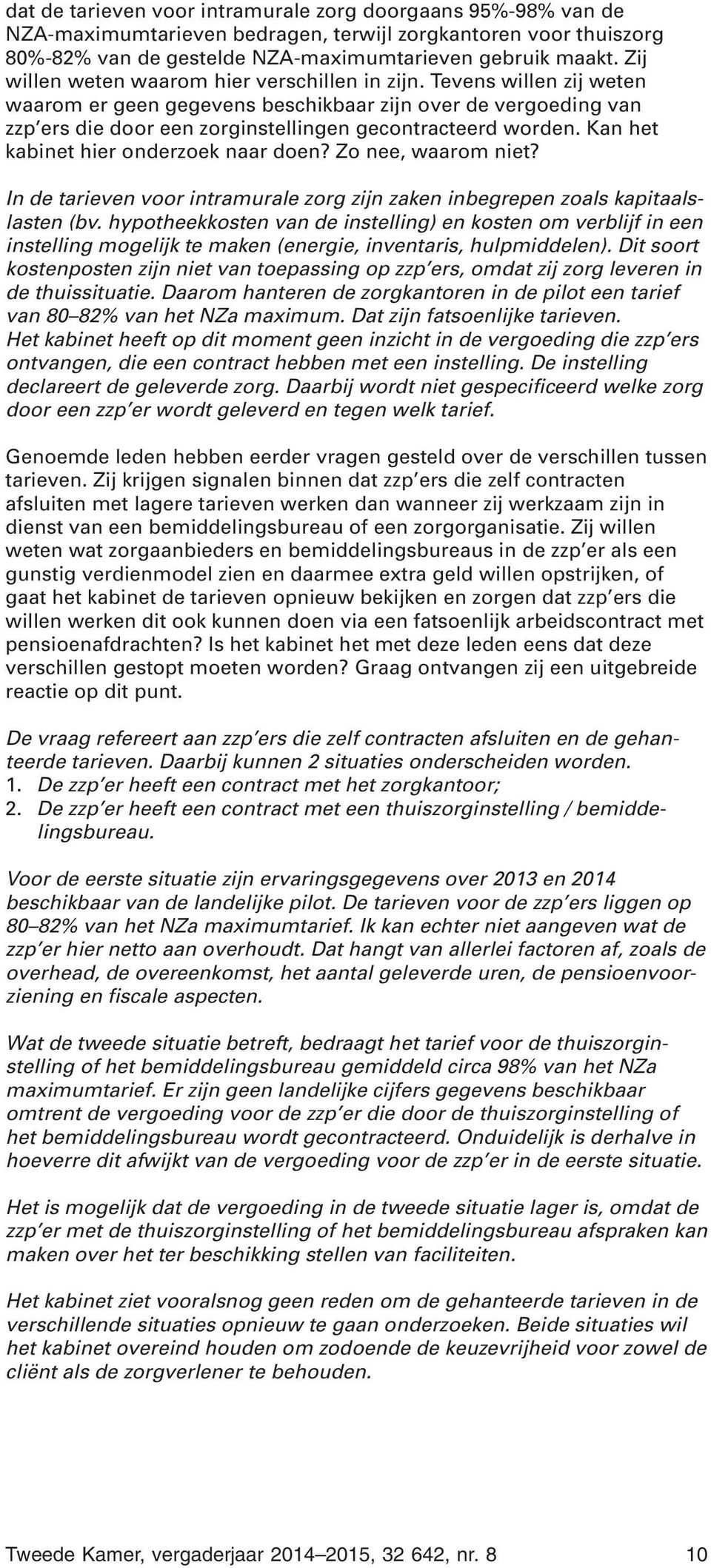 Kan het kabinet hier onderzoek naar doen? Zo nee, waarom niet? In de tarieven voor intramurale zorg zijn zaken inbegrepen zoals kapitaalslasten (bv.