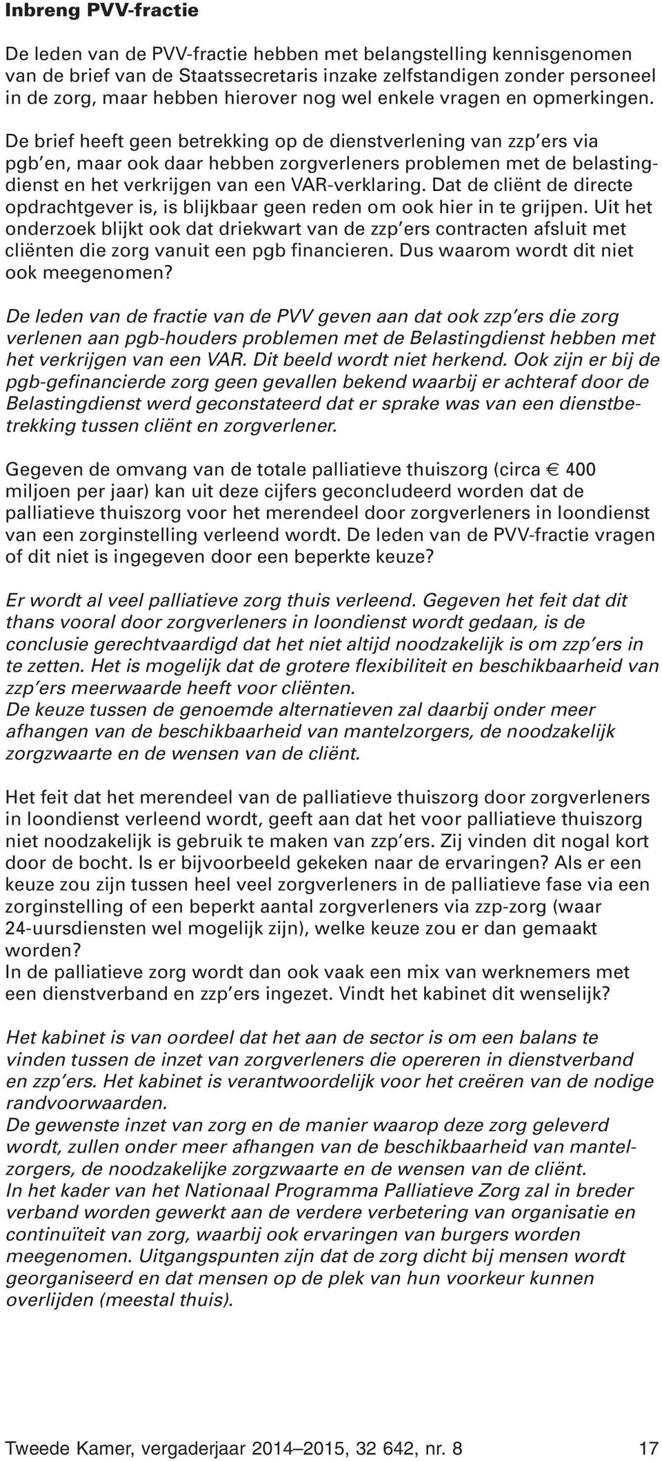 De brief heeft geen betrekking op de dienstverlening van zzp ers via pgb en, maar ook daar hebben zorgverleners problemen met de belastingdienst en het verkrijgen van een VAR-verklaring.