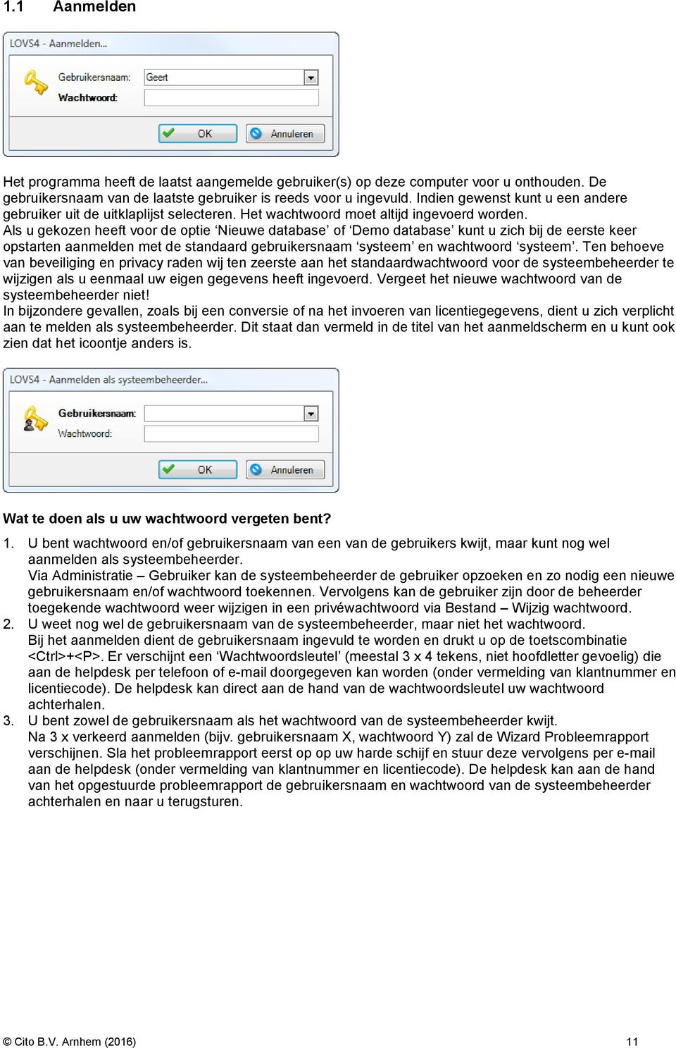 Als u gekozen heeft voor de optie Nieuwe database of Demo database kunt u zich bij de eerste keer opstarten aanmelden met de standaard gebruikersnaam systeem en wachtwoord systeem.