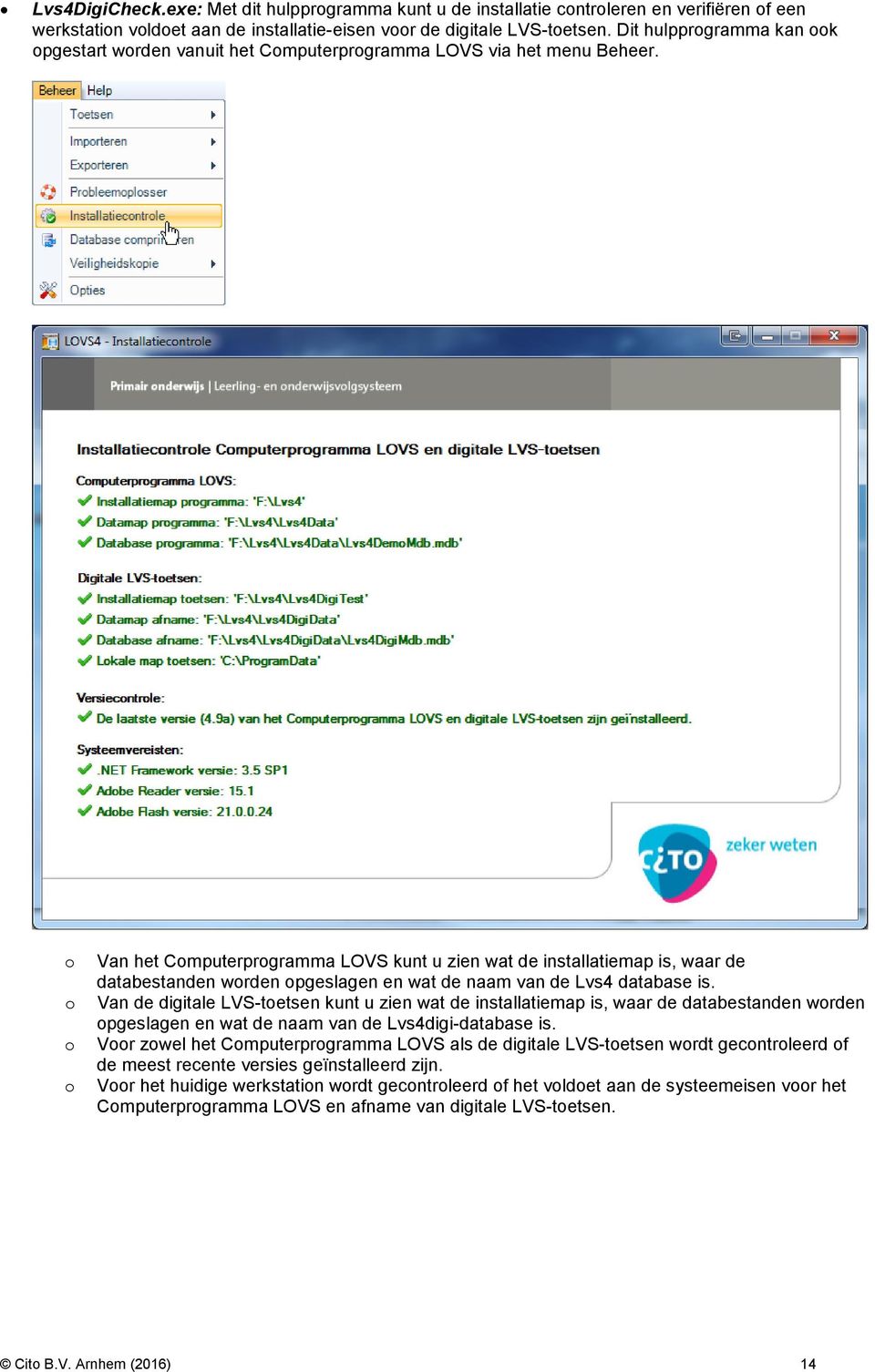 o o o o Van het Computerprogramma LOVS kunt u zien wat de installatiemap is, waar de databestanden worden opgeslagen en wat de naam van de Lvs4 database is.