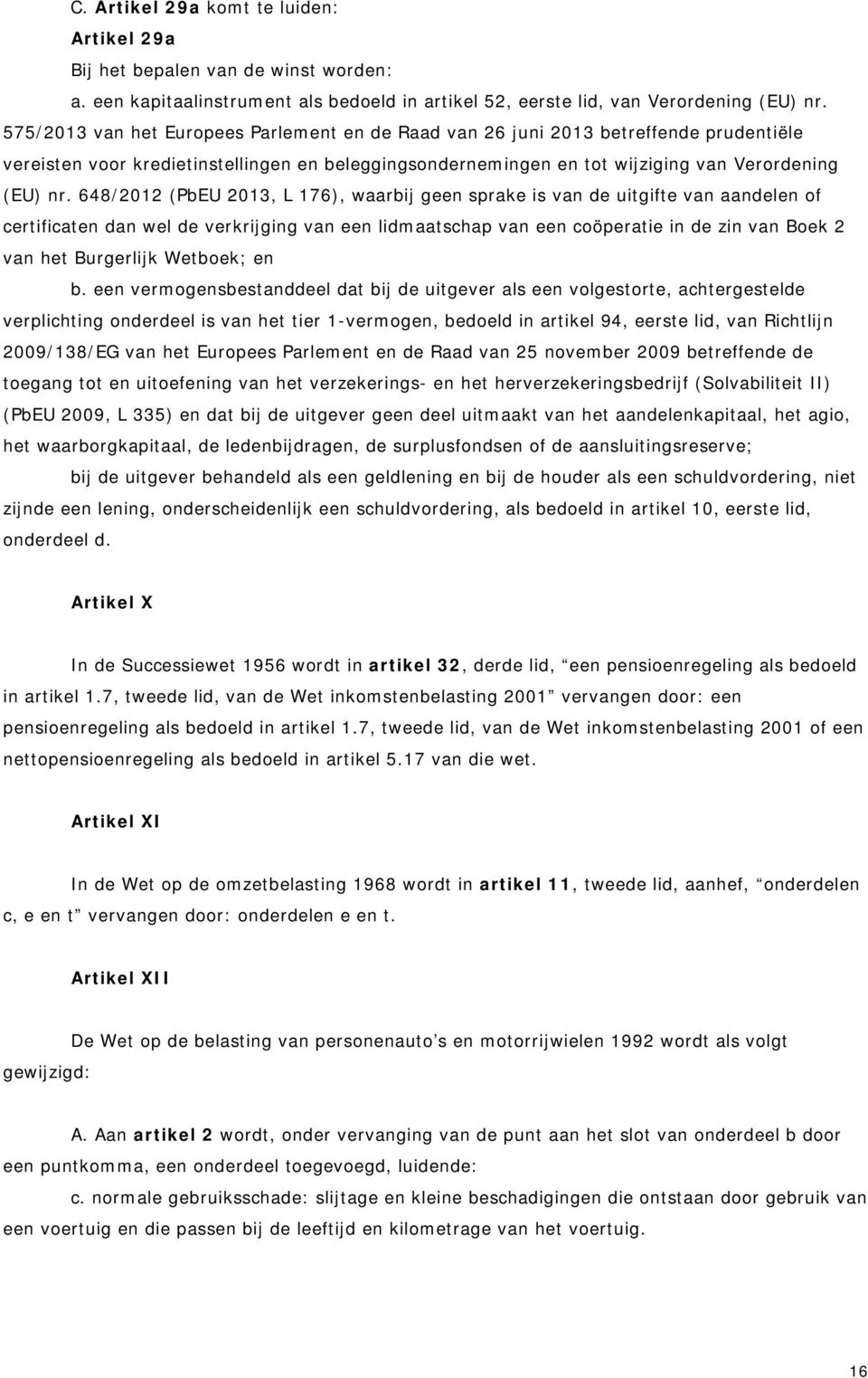 648/2012 (PbEU 2013, L 176), waarbij geen sprake is van de uitgifte van aandelen of certificaten dan wel de verkrijging van een lidmaatschap van een coöperatie in de zin van Boek 2 van het Burgerlijk