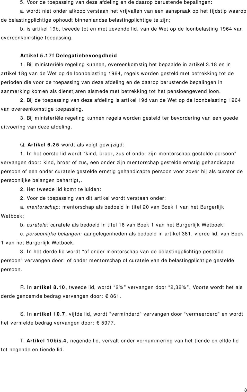 is artikel 19b, tweede tot en met zevende lid, van de Wet op de loonbelasting 1964 van overeenkomstige toepassing. Artikel 5.17f Delegatiebevoegdheid 1.