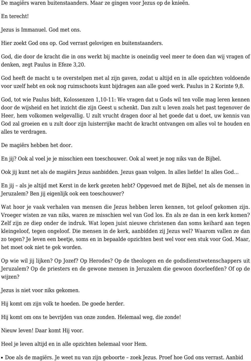 God heeft de macht u te overstelpen met al zijn gaven, zodat u altijd en in alle opzichten voldoende voor uzelf hebt en ook nog ruimschoots kunt bijdragen aan alle goed werk. Paulus in 2 Korinte 9,8.