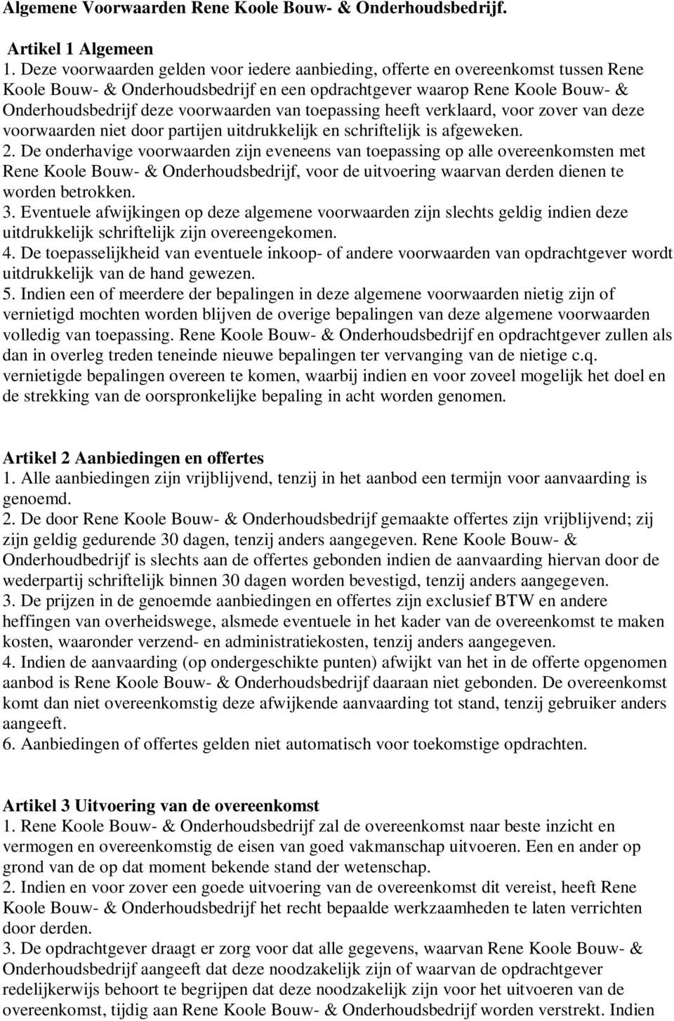 van toepassing heeft verklaard, voor zover van deze voorwaarden niet door partijen uitdrukkelijk en schriftelijk is afgeweken. 2.