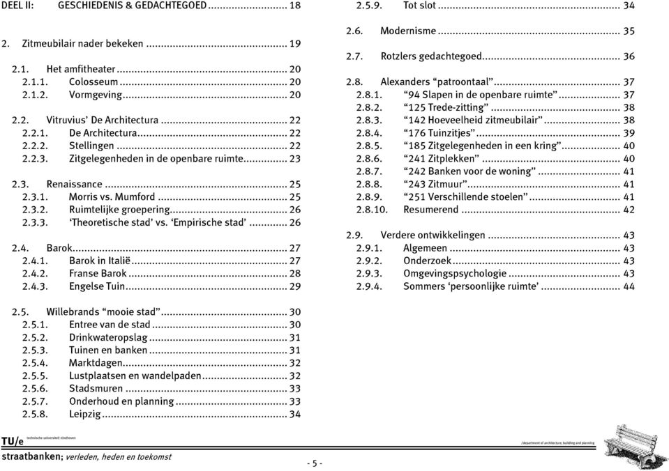 Barok... 27 2.4.1. Barok in Italië... 27 2.4.2. Franse Barok... 28 2.4.3. Engelse Tuin... 29 2.5.9. Tot slot... 34 2.6. Modernisme... 35 2.7. Rotzlers gedachtegoed... 36 2.8. Alexanders patroontaal.