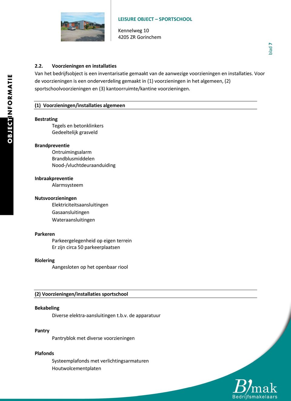 (1) Voorzieningen/installaties algemeen Bestrating Tegels en betonklinkers Gedeeltelijk grasveld Brandpreventie Ontruimingsalarm Brandblusmiddelen Nood /vluchtdeuraanduiding Inbraakpreventie