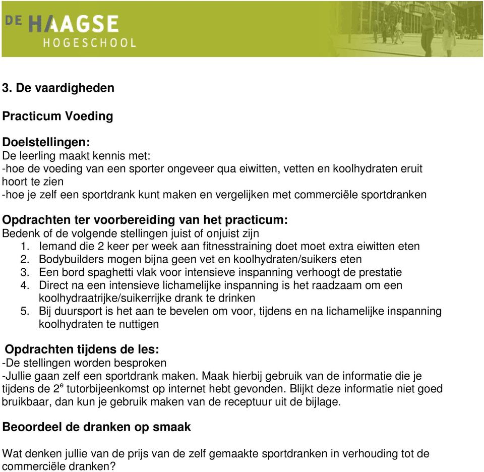 Iemand die 2 keer per week aan fitnesstraining doet moet extra eiwitten eten 2. Bodybuilders mogen bijna geen vet en koolhydraten/suikers eten 3.