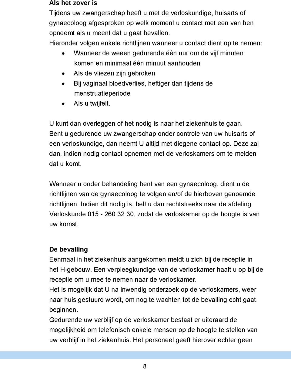 vaginaal bloedverlies, heftiger dan tijdens de menstruatieperiode Als u twijfelt. U kunt dan overleggen of het nodig is naar het ziekenhuis te gaan.