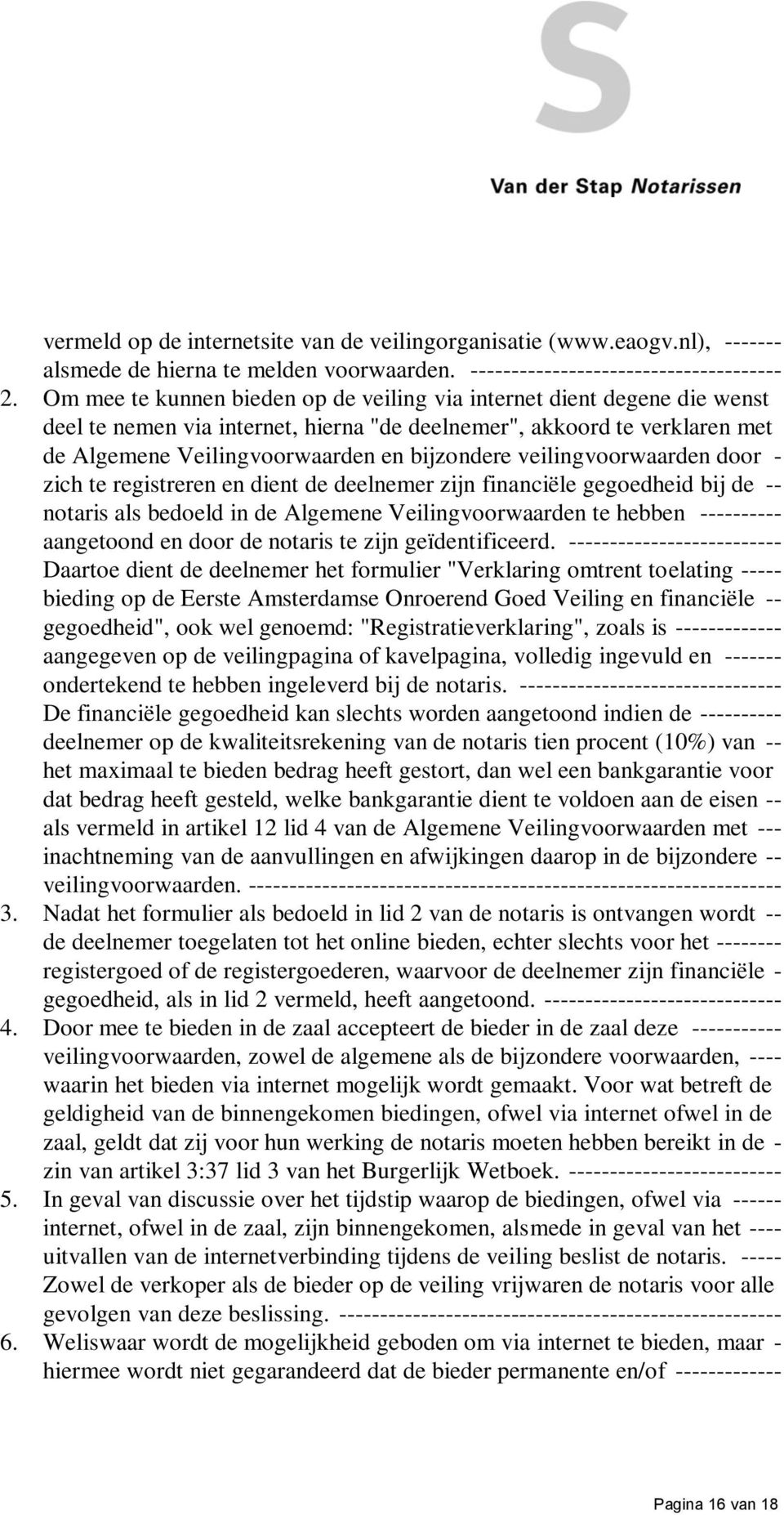 veilingvoorwaarden door - zich te registreren en dient de deelnemer zijn financiële gegoedheid bij de -- notaris als bedoeld in de Algemene Veilingvoorwaarden te hebben ---------- aangetoond en door