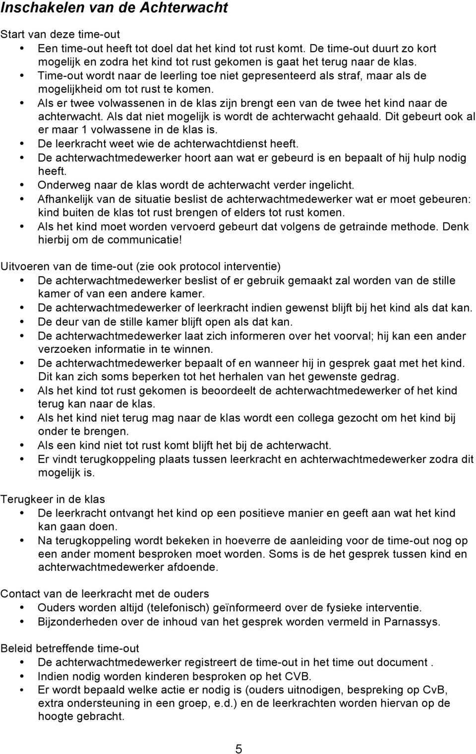 Time-out wordt naar de leerling toe niet gepresenteerd als straf, maar als de mogelijkheid om tot rust te komen.