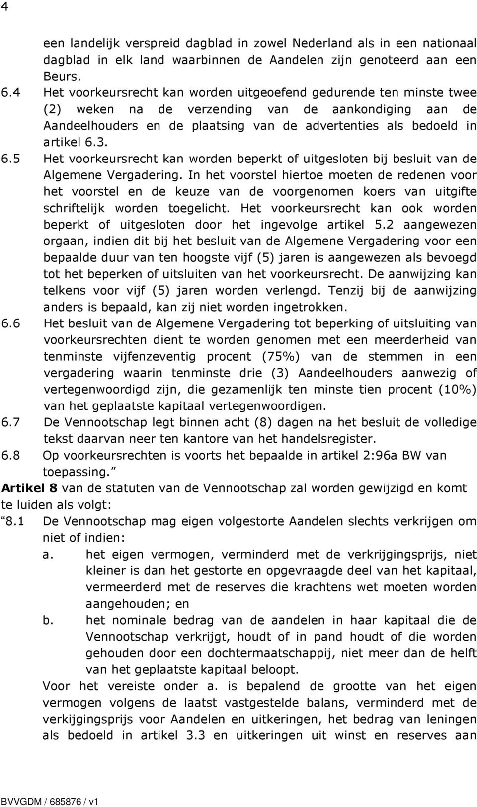 3. 6.5 Het voorkeursrecht kan worden beperkt of uitgesloten bij besluit van de Algemene Vergadering.