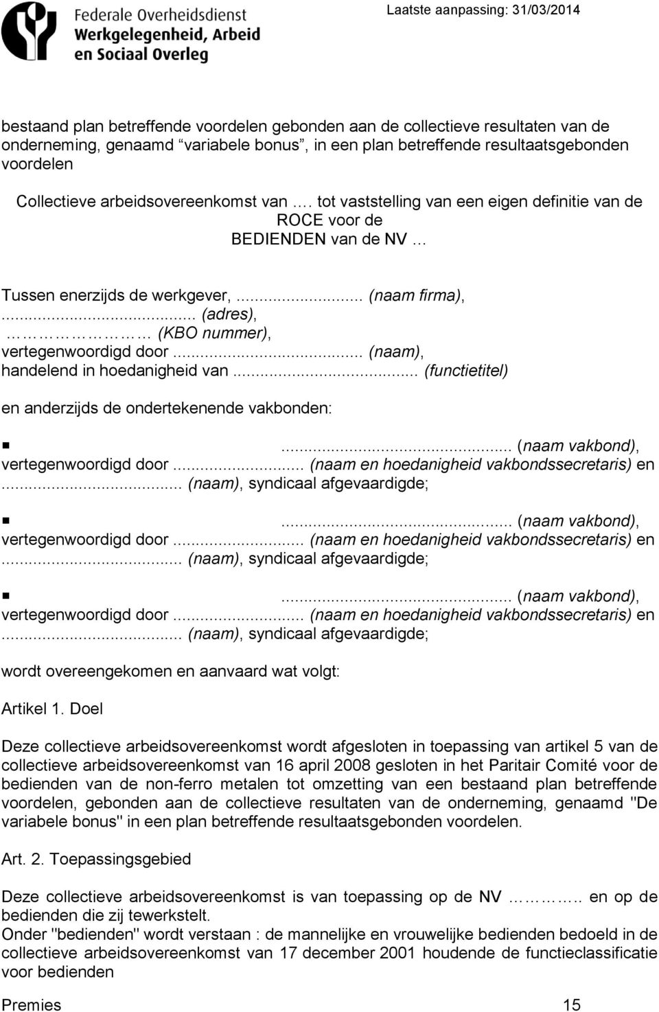 .. (naam), handelend in hoedanigheid van... (functietitel) en anderzijds de ondertekenende vakbonden:... (naam vakbond), vertegenwoordigd door... (naam en hoedanigheid vakbondssecretaris) en.