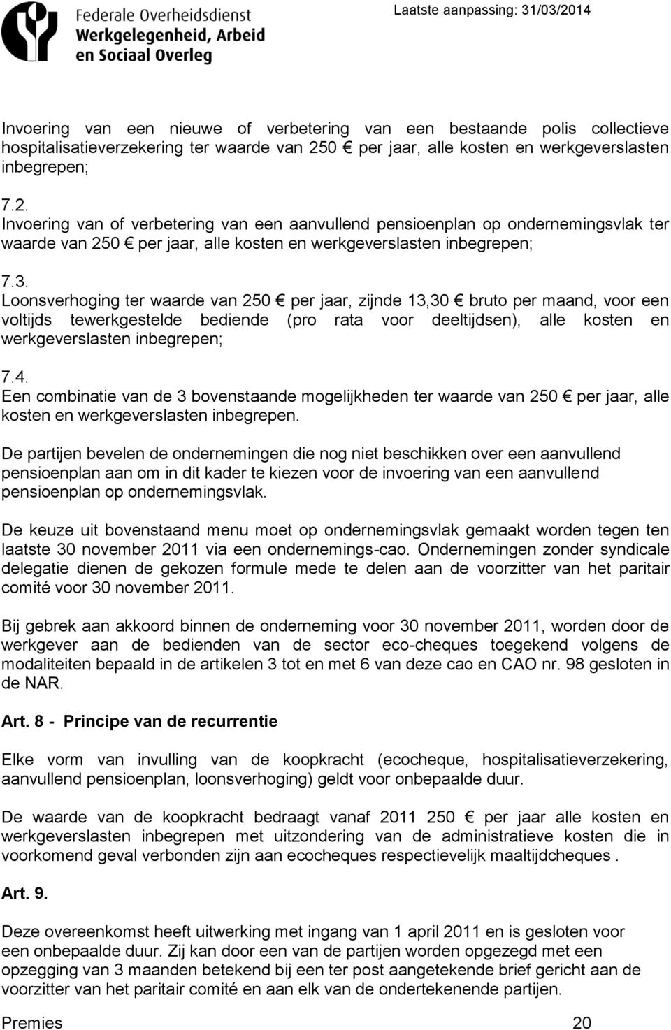 Invoering van of verbetering van een aanvullend pensioenplan op ondernemingsvlak ter waarde van 250 per jaar, alle kosten en werkgeverslasten inbegrepen; 7.3.