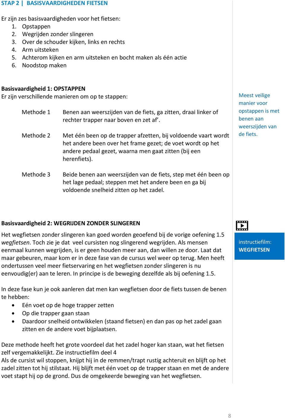 Noodstop maken Basisvaardigheid 1: OPSTAPPEN Er zijn verschillende manieren om op te stappen: Methode 1 Methode 2 Benen aan weerszijden van de fiets, ga zitten, draai linker of rechter trapper naar