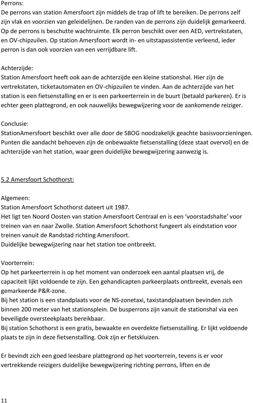 Op station Amersfoort wordt in- en uitstapassistentie verleend, ieder perron is dan ook voorzien van een verrijdbare lift.