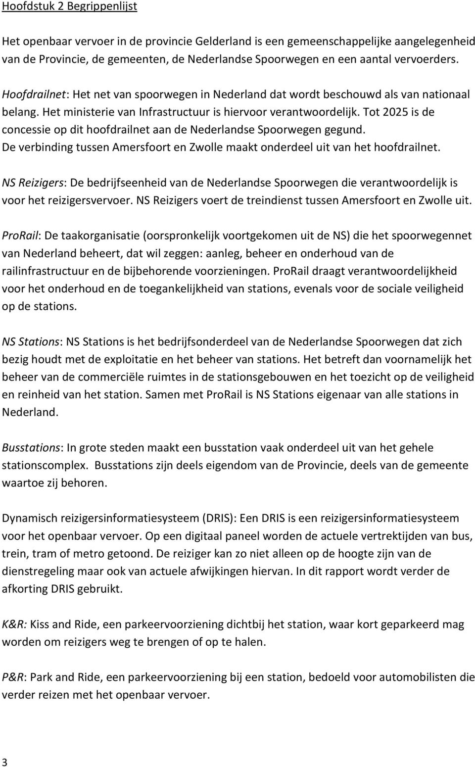 Tot 2025 is de concessie op dit hoofdrailnet aan de Nederlandse Spoorwegen gegund. De verbinding tussen Amersfoort en Zwolle maakt onderdeel uit van het hoofdrailnet.