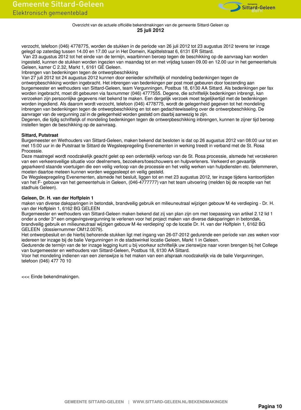 Van 23 augustus 2012 tot het einde van de termijn, waarbinnen beroep tegen de beschikking op de aanvraag kan worden ingesteld, kunnen de stukken worden ingezien van maandag tot en met vrijdag tussen