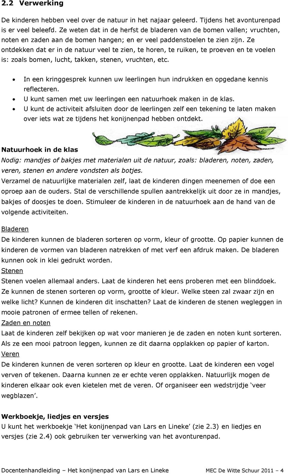 Ze ontdekken dat er in de natuur veel te zien, te horen, te ruiken, te proeven en te voelen is: zoals bomen, lucht, takken, stenen, vruchten, etc.