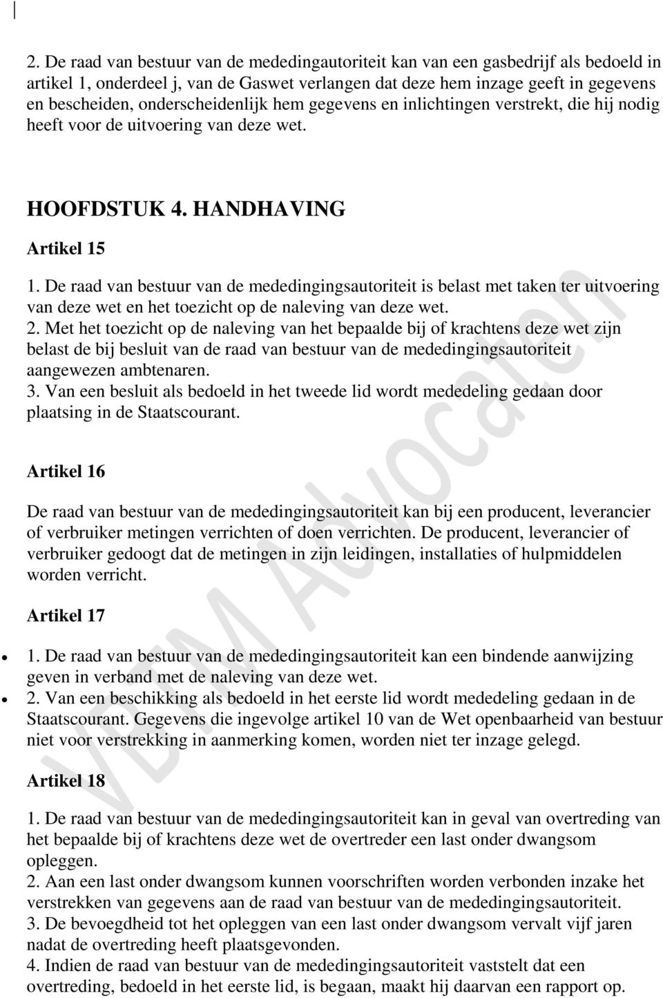 De raad van bestuur van de mededingingsautoriteit is belast met taken ter uitvoering van deze wet en het toezicht op de naleving van deze wet. 2.