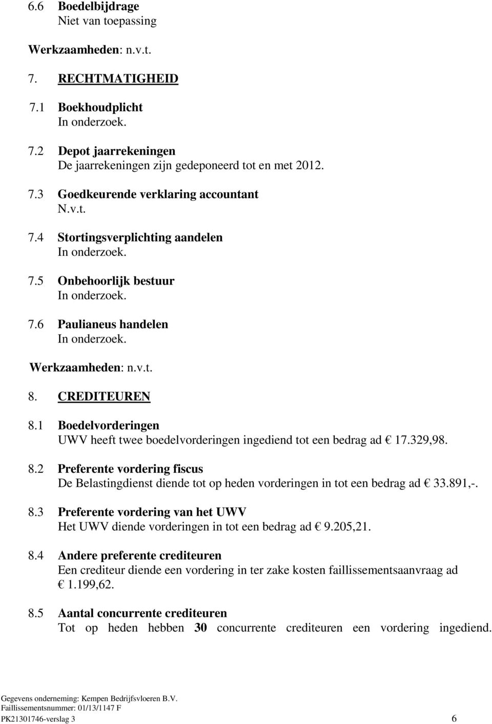 1 Boedelvorderingen UWV heeft twee boedelvorderingen ingediend tot een bedrag ad 17.329,98. 8.2 Preferente vordering fiscus De Belastingdienst diende tot op heden vorderingen in tot een bedrag ad 33.