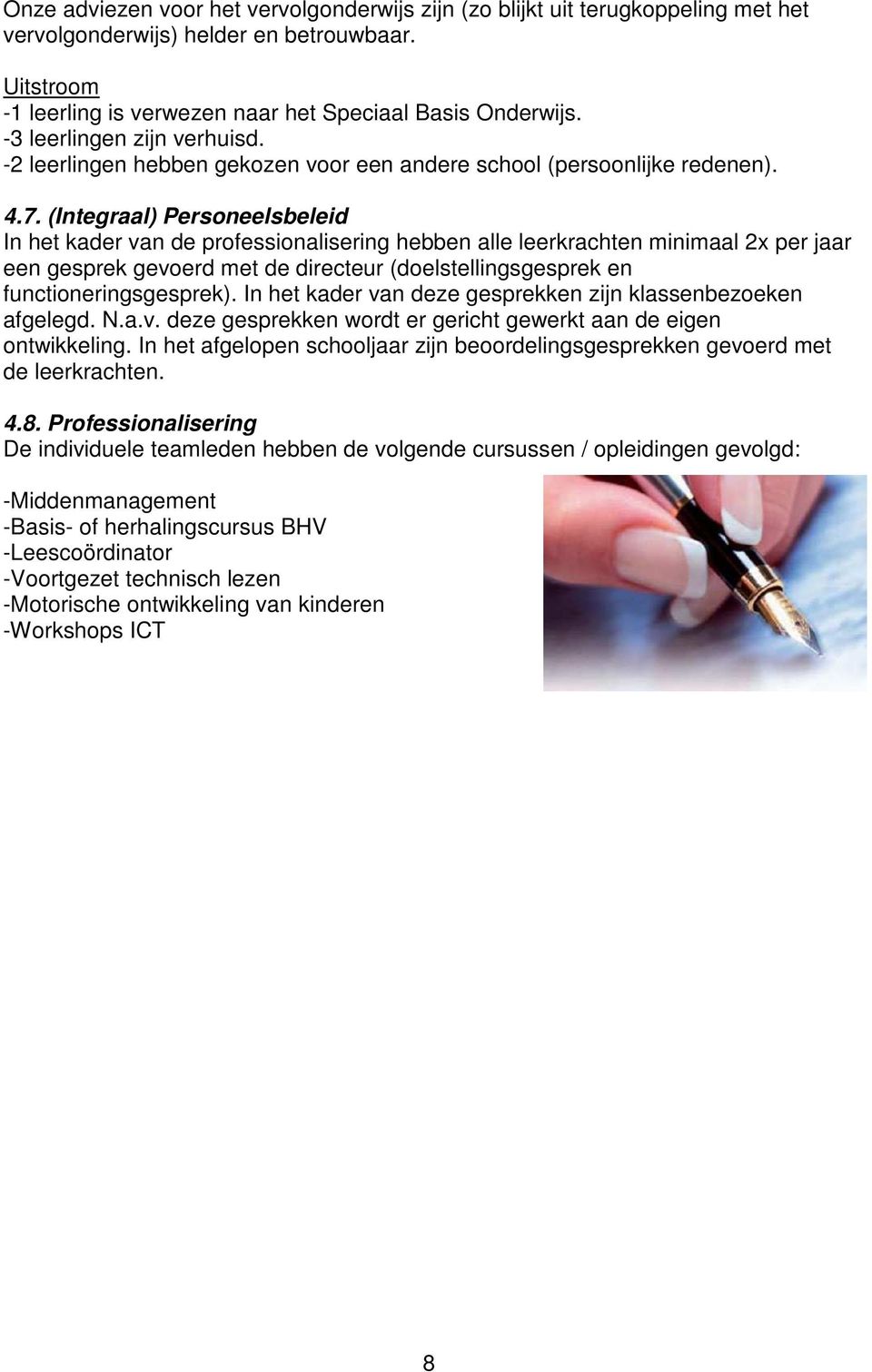 (Integraal) Personeelsbeleid In het kader van de professionalisering hebben alle leerkrachten minimaal 2x per jaar een gesprek gevoerd met de directeur (doelstellingsgesprek en functioneringsgesprek).