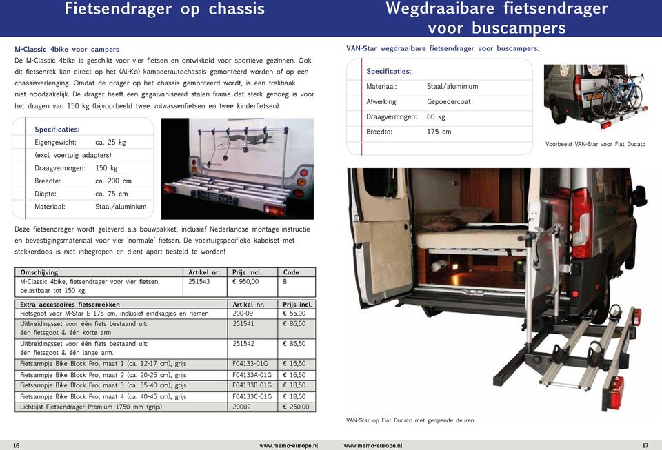 De drager heeft een gegalvaniseerd stalen frame dat sterk genoeg is voor het dragen van 150 kg (bijvoorbeeld twee volwassenfietsen en twee kinderfietsen).