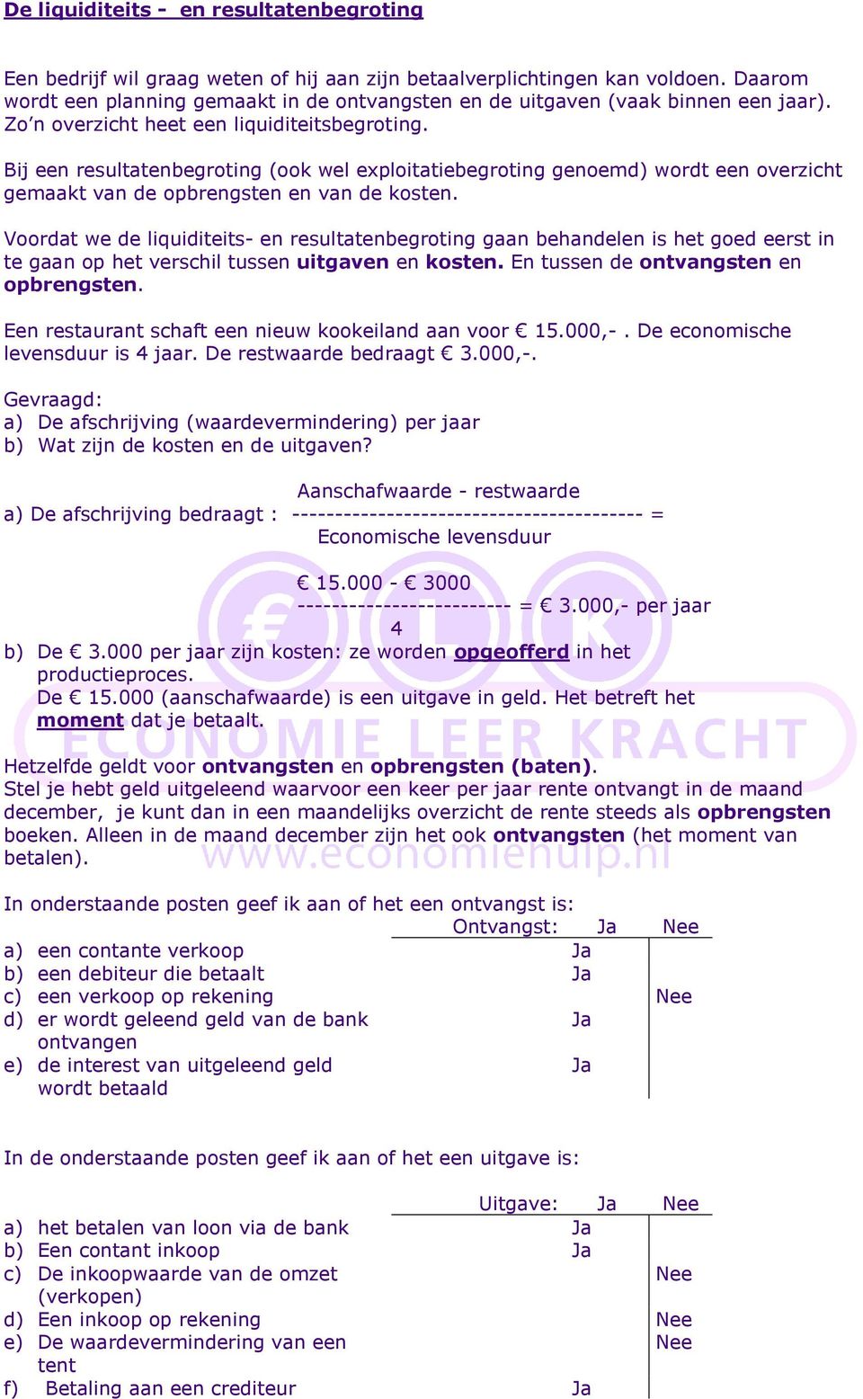 Bij een resultatenbegroting (ook wel exploitatiebegroting genoemd) wordt een overzicht gemaakt van de opbrengsten en van de kosten.