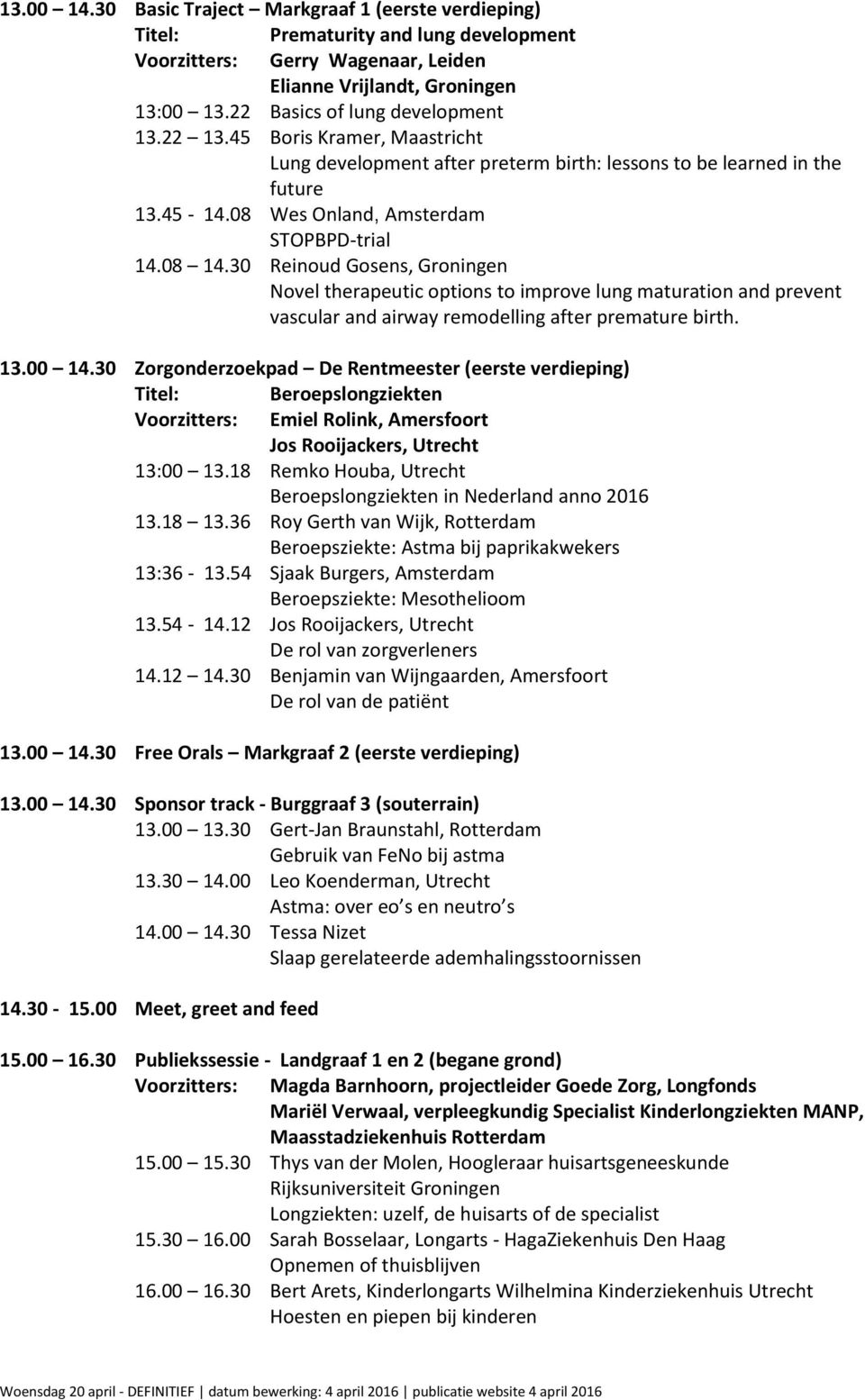 30 Reinoud Gosens, Groningen Novel therapeutic options to improve lung maturation and prevent vascular and airway remodelling after premature birth. 13.00 14.