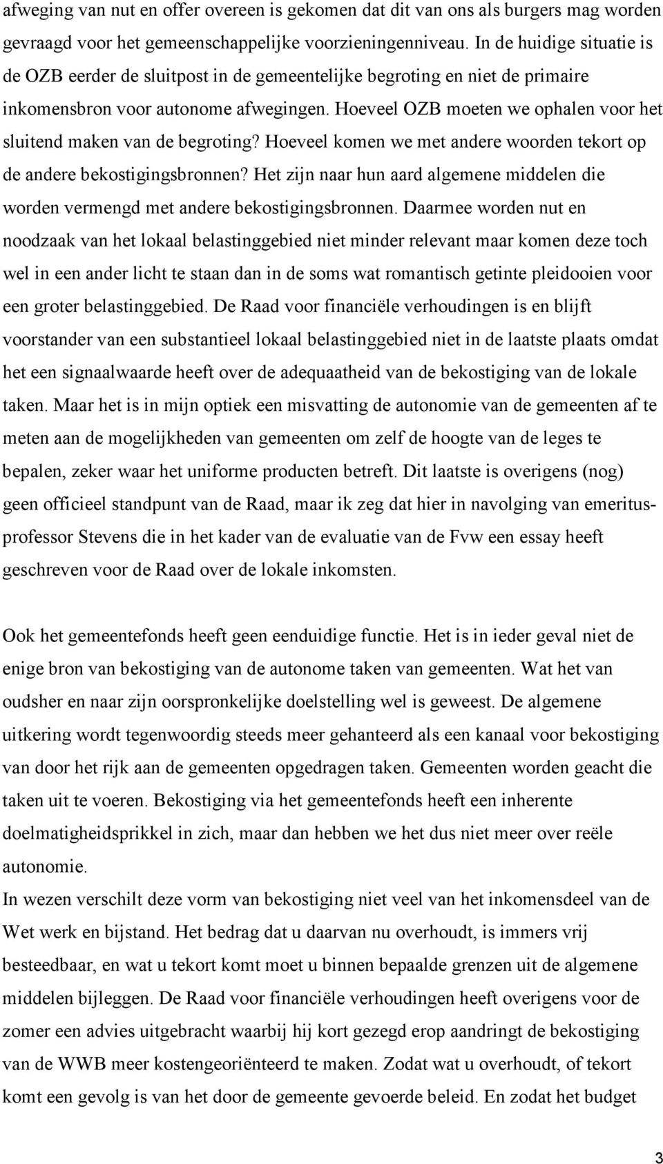 Hoeveel OZB moeten we ophalen voor het sluitend maken van de begroting? Hoeveel komen we met andere woorden tekort op de andere bekostigingsbronnen?