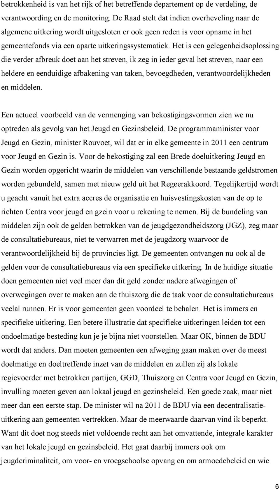 Het is een gelegenheidsoplossing die verder afbreuk doet aan het streven, ik zeg in ieder geval het streven, naar een heldere en eenduidige afbakening van taken, bevoegdheden, verantwoordelijkheden