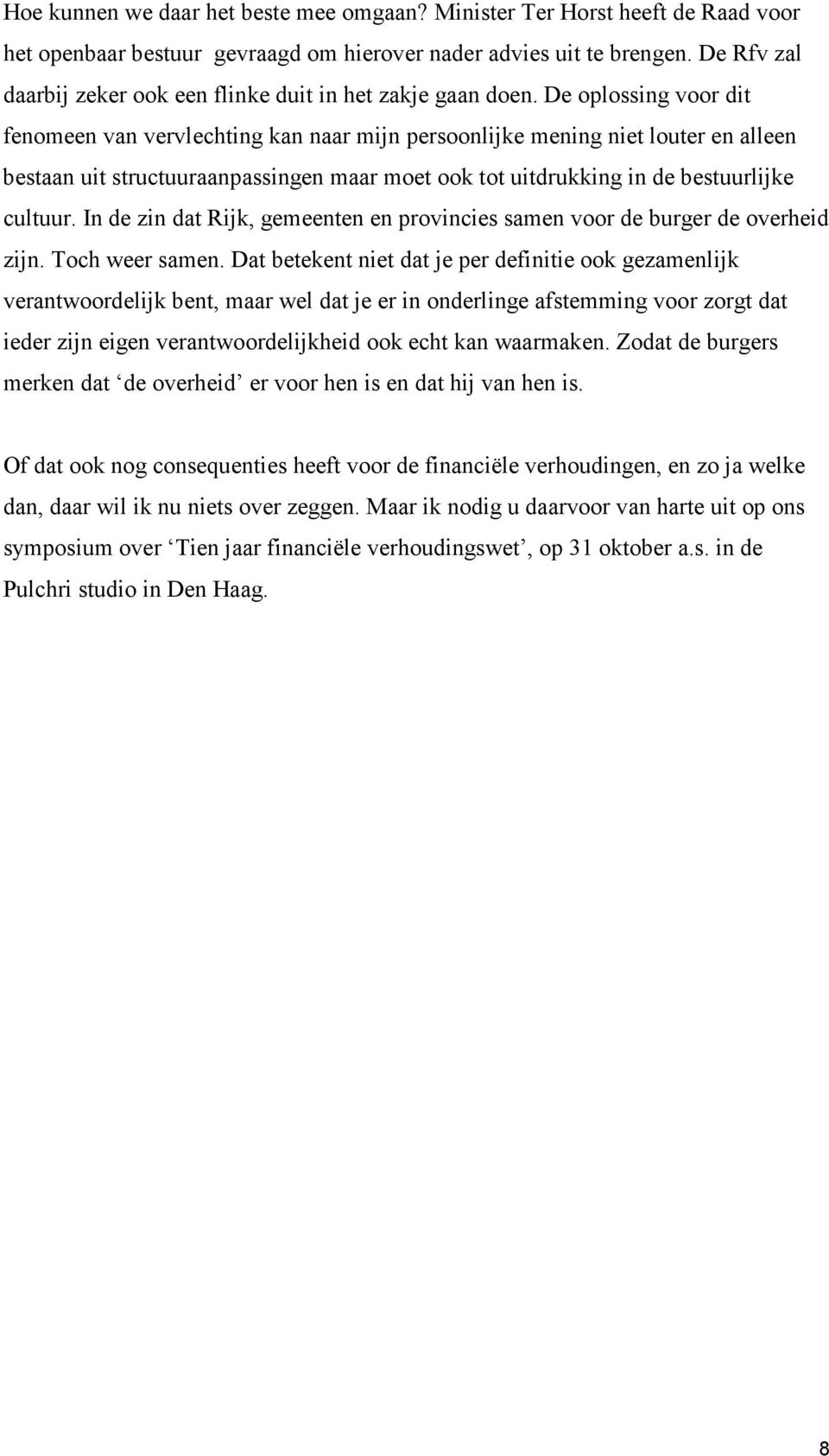 De oplossing voor dit fenomeen van vervlechting kan naar mijn persoonlijke mening niet louter en alleen bestaan uit structuuraanpassingen maar moet ook tot uitdrukking in de bestuurlijke cultuur.