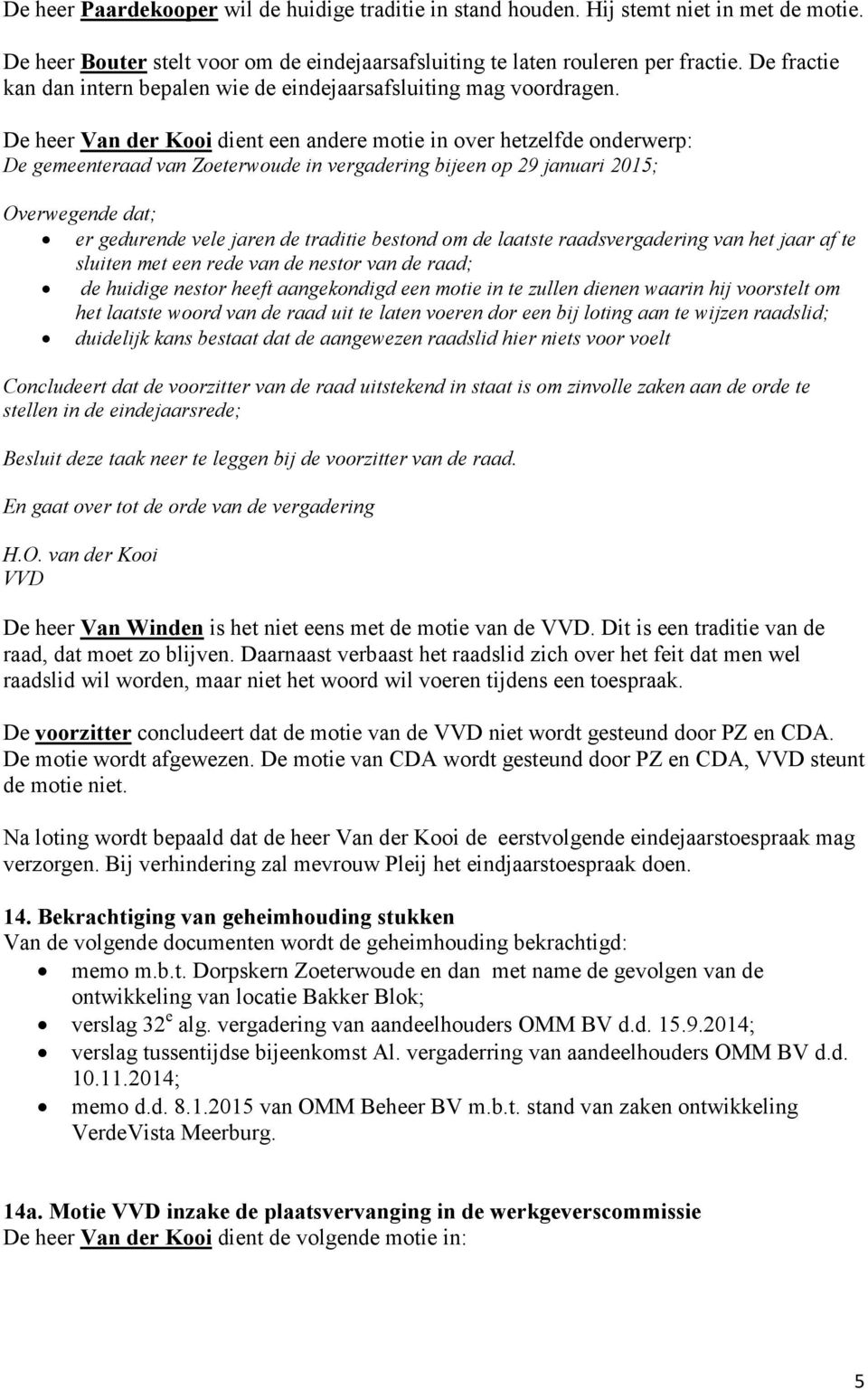 De heer Van der Kooi dient een andere motie in over hetzelfde onderwerp: De gemeenteraad van Zoeterwoude in vergadering bijeen op 29 januari 2015; Overwegende dat; er gedurende vele jaren de traditie