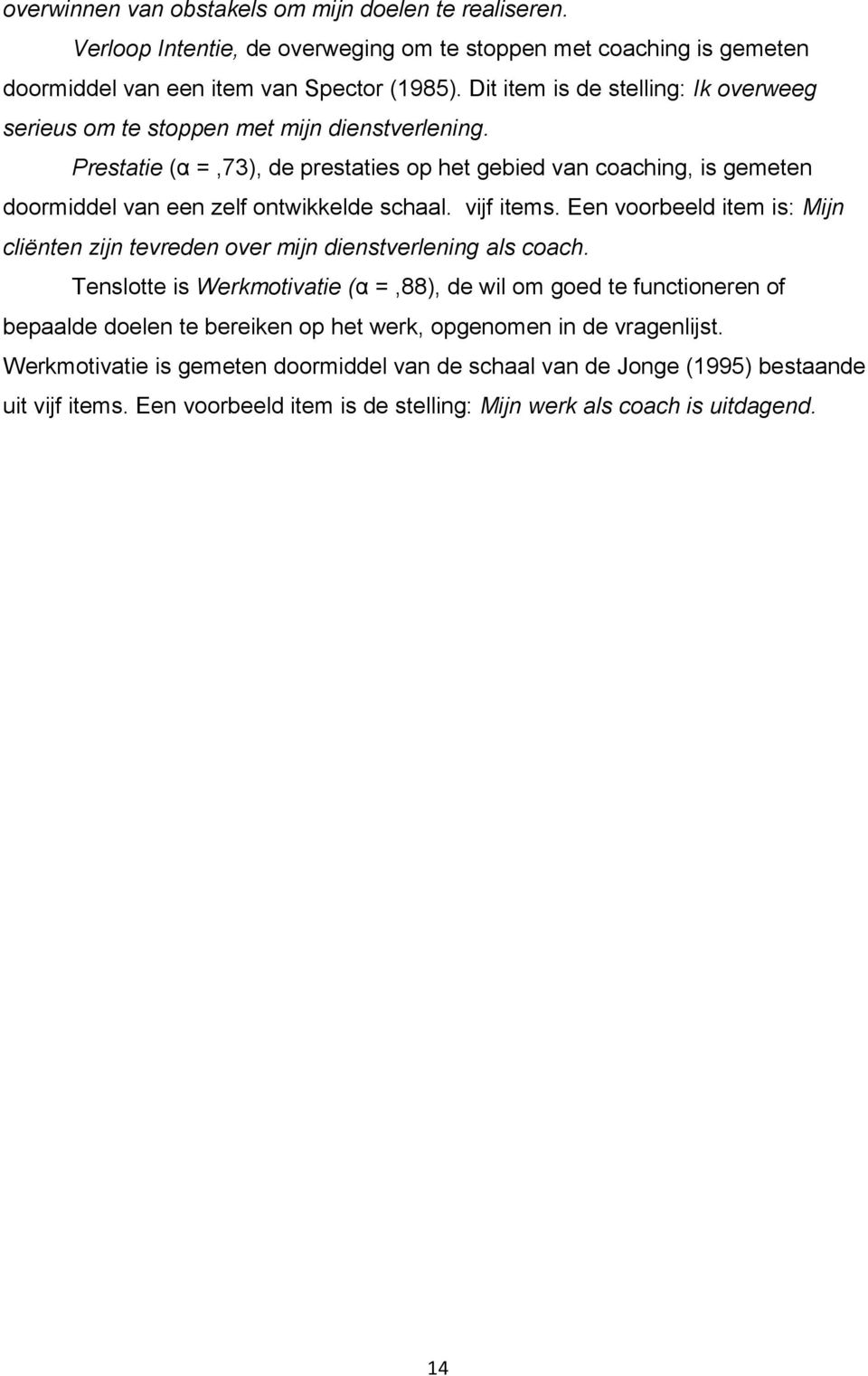 Prestatie (α =,73), de prestaties op het gebied van coaching, is gemeten doormiddel van een zelf ontwikkelde schaal. vijf items.