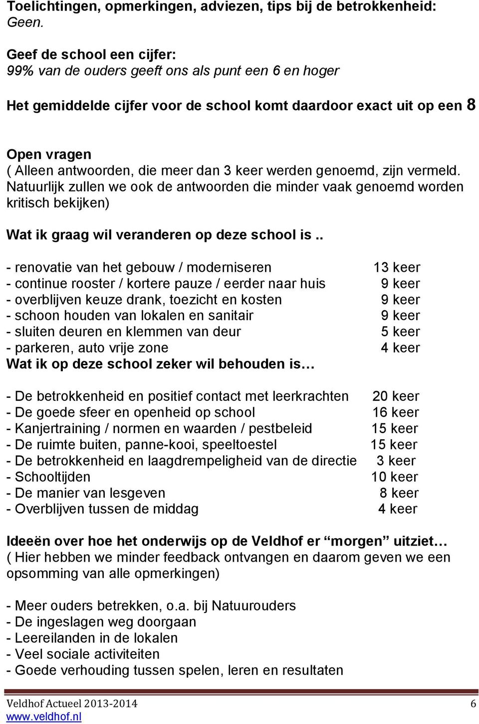 keer werden genoemd, zijn vermeld. Natuurlijk zullen we ook de antwoorden die minder vaak genoemd worden kritisch bekijken) Wat ik graag wil veranderen op deze school is.