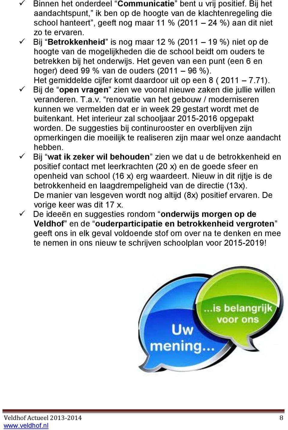 Bij Betrokkenheid is nog maar 12 % (2011 19 %) niet op de hoogte van de mogelijkheden die de school beidt om ouders te betrekken bij het onderwijs.